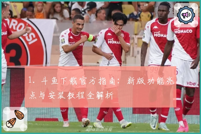 1. 斗鱼下载官方指南：新版功能亮点与安装教程全解析