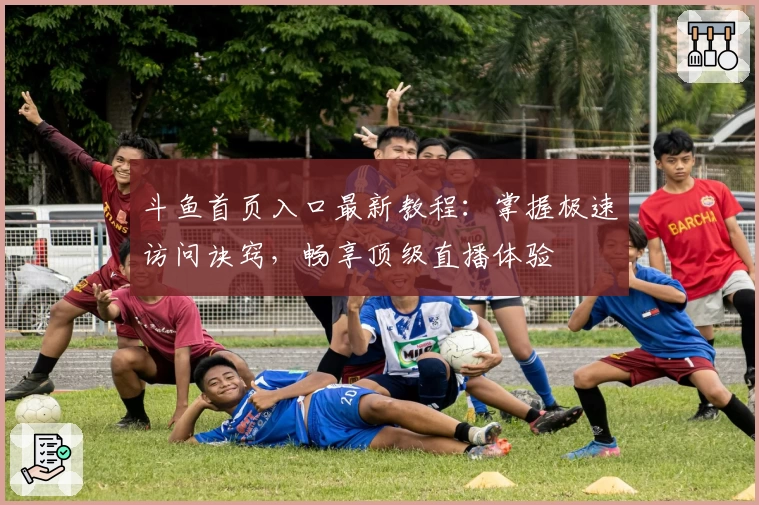 斗鱼首页入口最新教程:掌握极速访问诀窍,畅享顶级直播体验