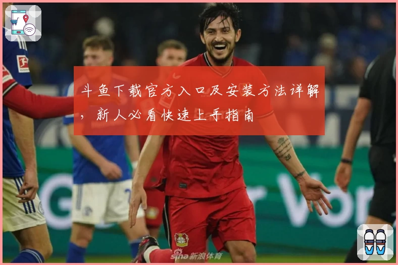 斗鱼下载官方入口及安装方法详解，新人必看快速上手指南
